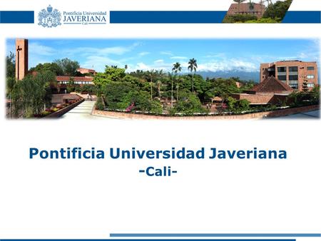 Pontificia Universidad Javeriana - Cali-. Colombia, Valle del Cauca, Cali: General Context Javeriana - Cali: Key aspects Collaborative Action research: