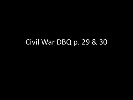 Civil War DBQ p. 29 & 30.