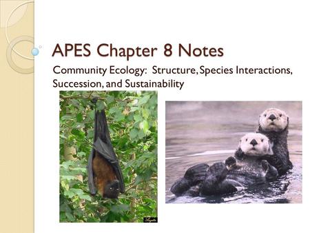 APES Chapter 8 Notes Community Ecology: Structure, Species Interactions, Succession, and Sustainability.