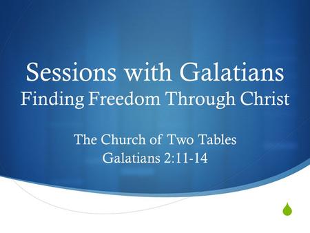  Sessions with Galatians Finding Freedom Through Christ The Church of Two Tables Galatians 2:11-14.