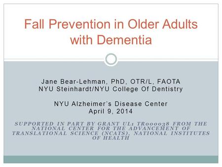 Jane Bear-Lehman, PhD, OTR/L, FAOTA NYU Steinhardt/NYU College Of Dentistry NYU Alzheimer’s Disease Center April 9, 2014 SUPPORTED IN PART BY GRANT UL1.