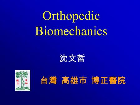 Orthopedic Biomechanics 沈文哲 台灣 高雄市 博正醫院. Course Objectives Why are we studying this? Terminology Understanding the condition Management of fractures Design.