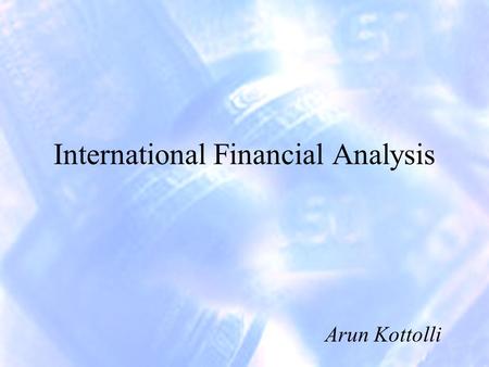 International Financial Analysis Arun Kottolli. Why & When? MNC operating in several countries, with transactions denominated in several currencies –Intel: