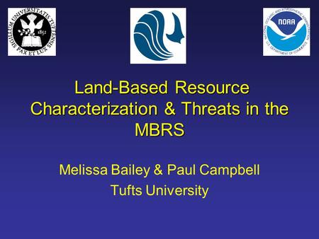 Land-Based Resource Characterization & Threats in the MBRS Land-Based Resource Characterization & Threats in the MBRS Melissa Bailey & Paul Campbell Tufts.