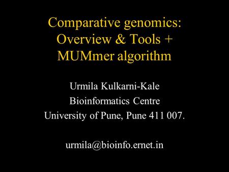 Comparative genomics: Overview & Tools + MUMmer algorithm Urmila Kulkarni-Kale Bioinformatics Centre University of Pune, Pune 411 007.