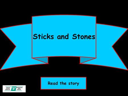 Sticks and Stones Read the story. Objectives Pupils will know and understand: Name calling can be bullying. How being bullied can make someone feel. There.