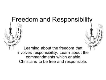 Freedom and Responsibility Learning about the freedom that involves responsibility. Learn about the commandments which enable Christians to be free and.
