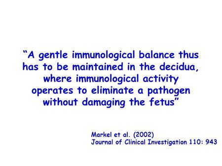 “A gentle immunological balance thus has to be maintained in the decidua, where immunological activity operates to eliminate a pathogen without damaging.