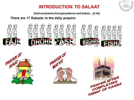 INTRODUCTION TO SALAAT Seek assistance through patience and Salaat….[2:45] There are 17 Rakaats in the daily prayers: