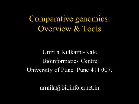Comparative genomics: Overview & Tools Urmila Kulkarni-Kale Bioinformatics Centre University of Pune, Pune 411 007.