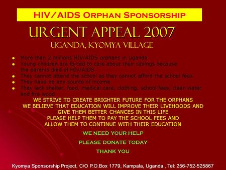 URGENT APPEAL 2007 URGENT APPEAL 2007 Uganda, Kyomya village More than 2 millions HIV/AIDS orphans in Uganda Young children are forced to care about their.