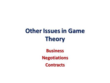Other Issues in Game Theory BusinessNegotiationsContracts.