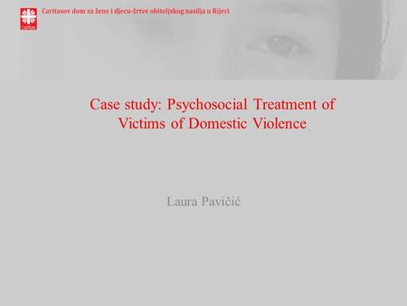 Laura Pavičić Case study: Psychosocial Treatment of Victims of Domestic Violence.
