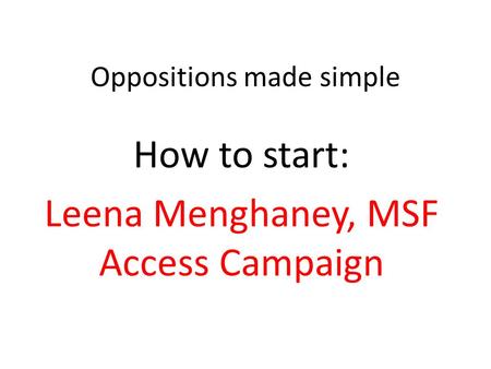 Oppositions made simple How to start: Leena Menghaney, MSF Access Campaign.