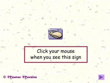 Click your mouse when you see this sign © Montse Morales.
