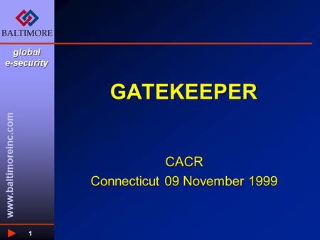 Global e-security www.baltimoreinc.com 1 GATEKEEPER CACR Connecticut 09 November 1999.