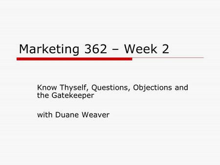 Marketing 362 – Week 2 Know Thyself, Questions, Objections and the Gatekeeper with Duane Weaver.