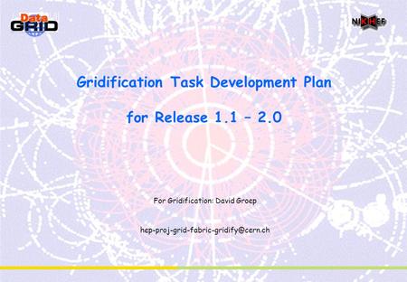 Gridification Task Development Plan for Release 1.1 – 2.0 For Gridification: David Groep