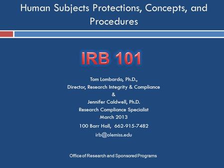Human Subjects Protections, Concepts, and Procedures Office of Research and Sponsored Programs Tom Lombardo, Ph.D., Director, Research Integrity & Compliance.