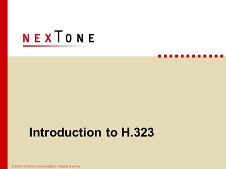 © 2004, NexTone Communications. All rights reserved. Introduction to H.323.