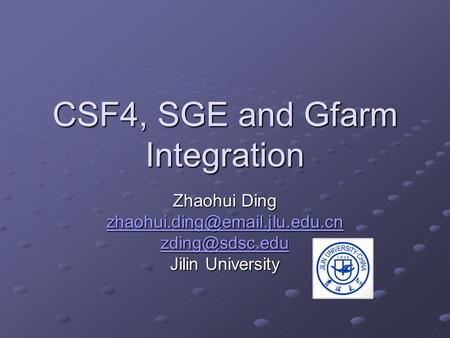 CSF4, SGE and Gfarm Integration Zhaohui Ding  Jilin University.