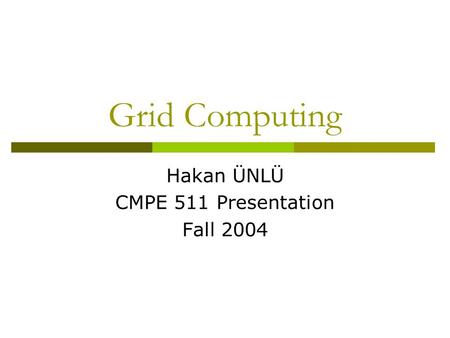 Grid Computing Hakan ÜNLÜ CMPE 511 Presentation Fall 2004.