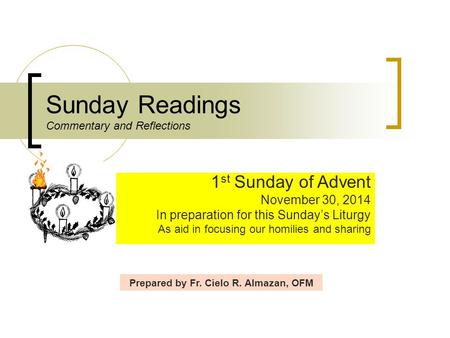 Sunday Readings Commentary and Reflections 1 st Sunday of Advent November 30, 2014 In preparation for this Sunday’s Liturgy As aid in focusing our homilies.