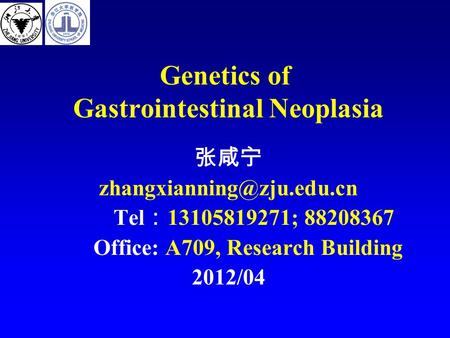 Genetics of Gastrointestinal Neoplasia 张咸宁 Tel ： 13105819271; 88208367 Office: A709, Research Building 2012/04.