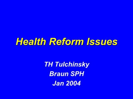Health Reform Issues TH Tulchinsky Braun SPH Jan 2004.