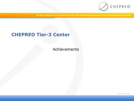 CHEPREO Tier-3 Center Achievements. FIU Tier-3 Center Tier-3 Centers in the CMS computing model –Primarily employed in support of local CMS physics community.