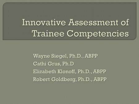 Wayne Siegel, Ph.D., ABPP Cathi Grus, Ph.D Elizabeth Klonoff, Ph.D., ABPP Robert Goldberg, Ph.D., ABPP.
