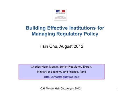 C.H. Montin, Hsin Chu, August 2012 11 Hsin Chu, August 2012 Building Effective Institutions for Managing Regulatory Policy Charles-Henri Montin, Senior.