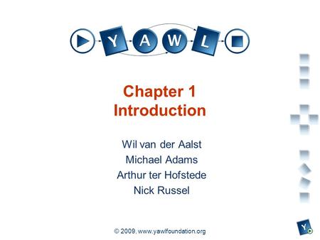 A university for the world real R © 2009, www.yawlfoundation.org Chapter 1 Introduction Wil van der Aalst Michael Adams Arthur ter Hofstede Nick Russel.