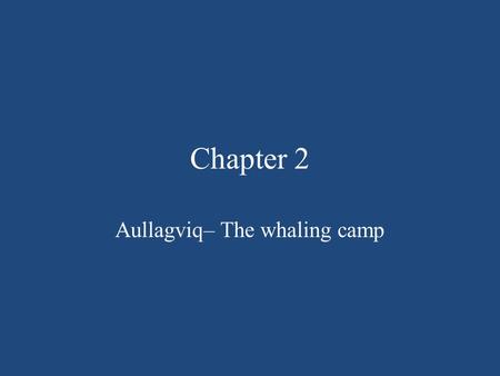 Chapter 2 Aullagviq– The whaling camp. Chapter 2 Aullagviq– The whaling camp.