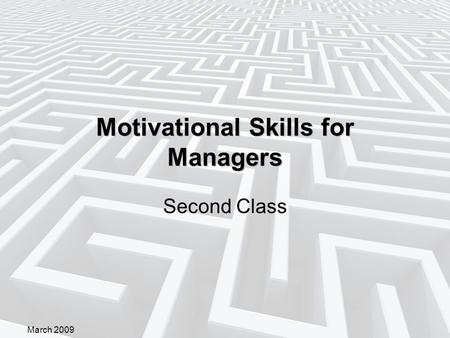 March 2009 Motivational Skills for Managers Second Class.