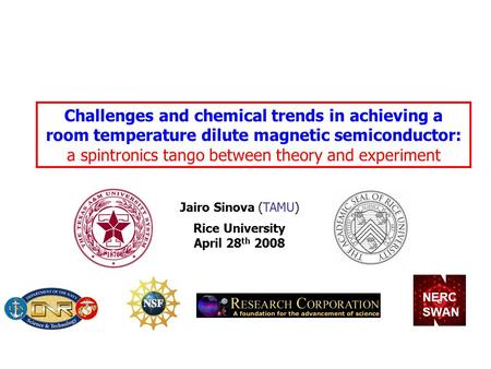 Jairo Sinova (TAMU) Challenges and chemical trends in achieving a room temperature dilute magnetic semiconductor: a spintronics tango between theory and.