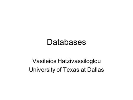 Databases Vasileios Hatzivassiloglou University of Texas at Dallas.