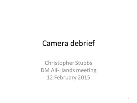 Camera debrief Christopher Stubbs DM All-Hands meeting 12 February 2015 1.