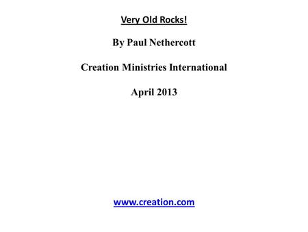 Very Old Rocks! By Paul Nethercott Creation Ministries International April 2013 www.creation.com.