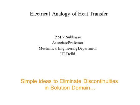 Electrical Analogy of Heat Transfer P M V Subbarao Associate Professor Mechanical Engineering Department IIT Delhi Simple ideas to Eliminate Discontinuities.