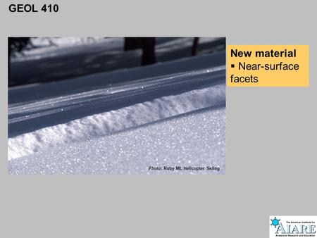 GEOL 410 New material  Near-surface facets Photo: Ruby Mt. Helicopter Skiing.