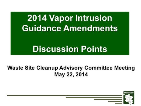2014 Vapor Intrusion Guidance Amendments Discussion Points Waste Site Cleanup Advisory Committee Meeting May 22, 2014.