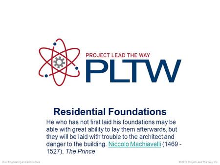 Residential Foundations © 2010 Project Lead The Way, Inc.Civil Engineering and Architecture He who has not first laid his foundations may be able with.