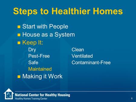 1 Steps to Healthier Homes n Start with People n House as a System n Keep It: DryClean Pest-Free Ventilated SafeContaminant-Free Maintained n Making it.