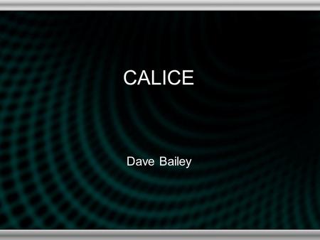 CALICE Dave Bailey. Aims and Objectives Develop the technology to build a high- resolution tracking calorimeter for ILC experiments Main thrusts: –Testbeam.