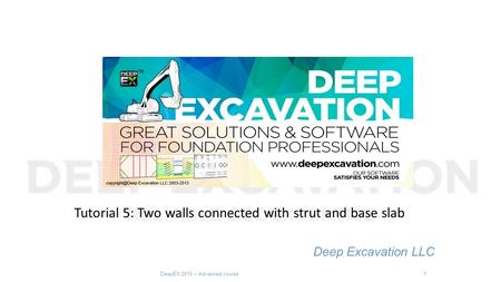 Tutorial 5: Two walls connected with strut and base slab Deep Excavation LLC DeepEX 2015 – Advanced course1.