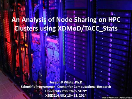 An Analysis of Node Sharing on HPC Clusters using XDMoD/TACC_Stats Joseph P White, Ph.D Scientific Programmer - Center for Computational Research University.