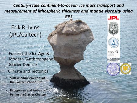 Century-scale continent-to-ocean ice mass transport and measurement of lithospheric thickness and mantle viscosity using GPS Erik R. Ivins (JPL/Caltech)