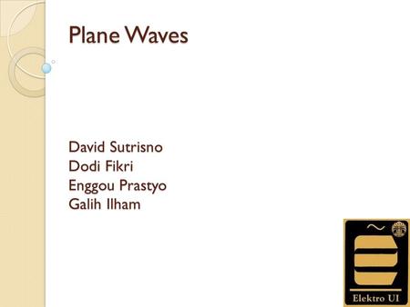 Plane Waves David Sutrisno Dodi Fikri Enggou Prastyo Galih Ilham.