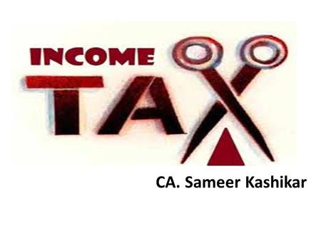 CA. Sameer Kashikar. Famous quotes on Tax “The hardest thing to understand in the world is the income tax.” -Albert Einstein “Certainty? In this world.